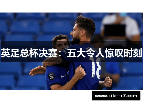 英足总杯决赛：五大令人惊叹时刻