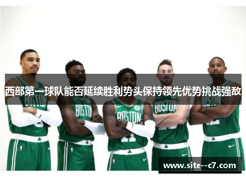 西部第一球队能否延续胜利势头保持领先优势挑战强敌