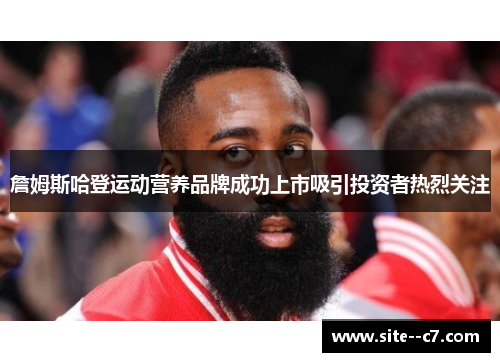 詹姆斯哈登运动营养品牌成功上市吸引投资者热烈关注