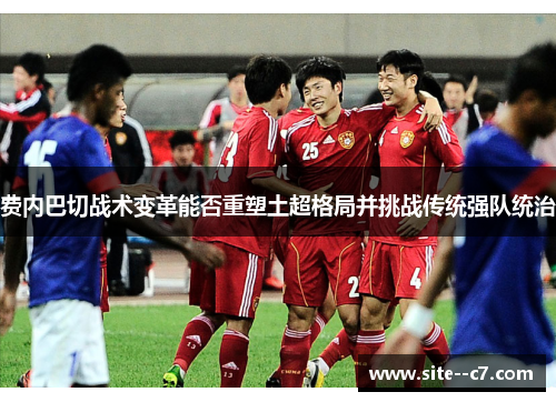 费内巴切战术变革能否重塑土超格局并挑战传统强队统治