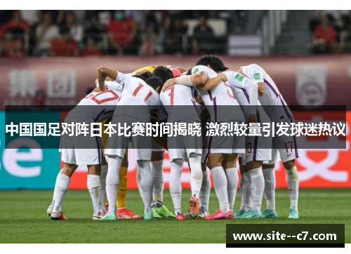 中国国足对阵日本比赛时间揭晓 激烈较量引发球迷热议
