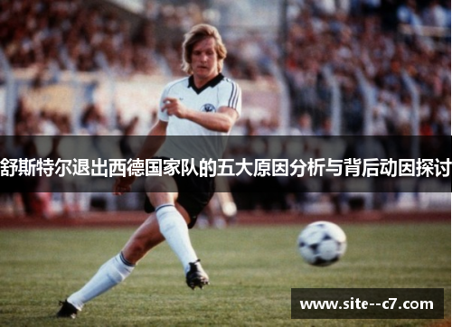 舒斯特尔退出西德国家队的五大原因分析与背后动因探讨