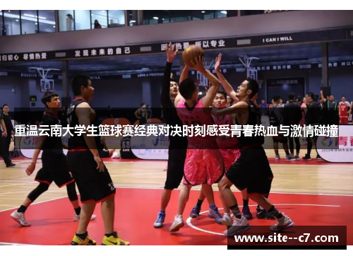 重温云南大学生篮球赛经典对决时刻感受青春热血与激情碰撞