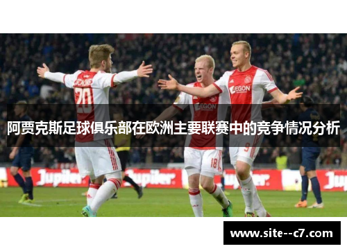 阿贾克斯足球俱乐部在欧洲主要联赛中的竞争情况分析 阿贾克斯足球俱乐部在欧洲主要联赛中的竞争情况分析
