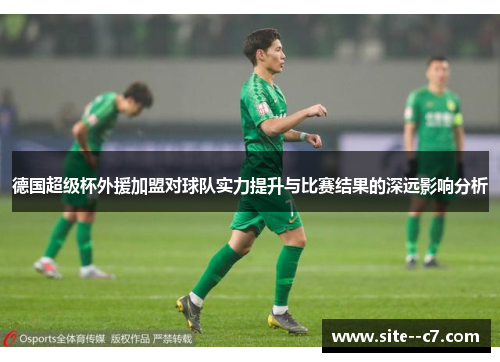 德国超级杯外援加盟对球队实力提升与比赛结果的深远影响分析