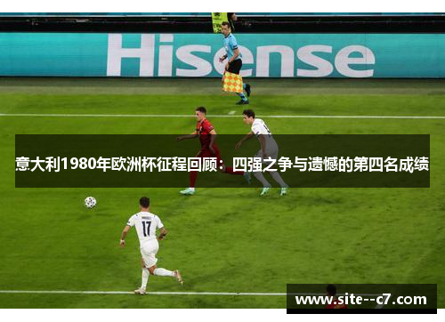 意大利1980年欧洲杯征程回顾：四强之争与遗憾的第四名成绩