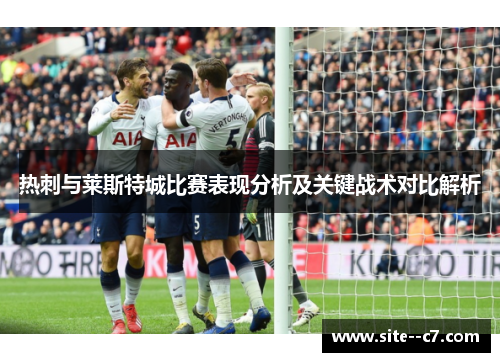 热刺与莱斯特城比赛表现分析及关键战术对比解析