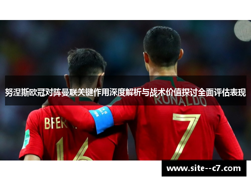 努涅斯欧冠对阵曼联关键作用深度解析与战术价值探讨全面评估表现