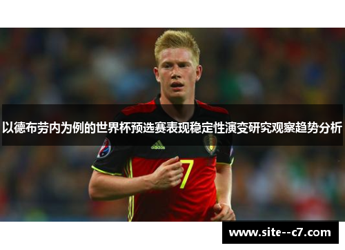 以德布劳内为例的世界杯预选赛表现稳定性演变研究观察趋势分析 以德布劳内为例的世界杯预选赛表现稳定性演变研究观察趋势分析