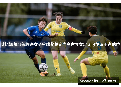 艾塔娜邦马蒂蝉联女子金球奖奠定当今世界女足无可争议王者地位