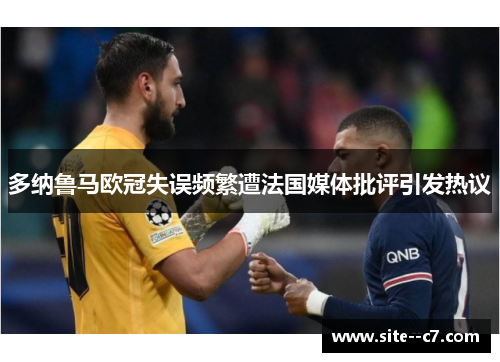 多纳鲁马欧冠失误频繁遭法国媒体批评引发热议